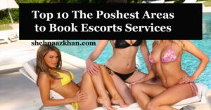 Top 10 The Poshest Areas to Book Escorts Services