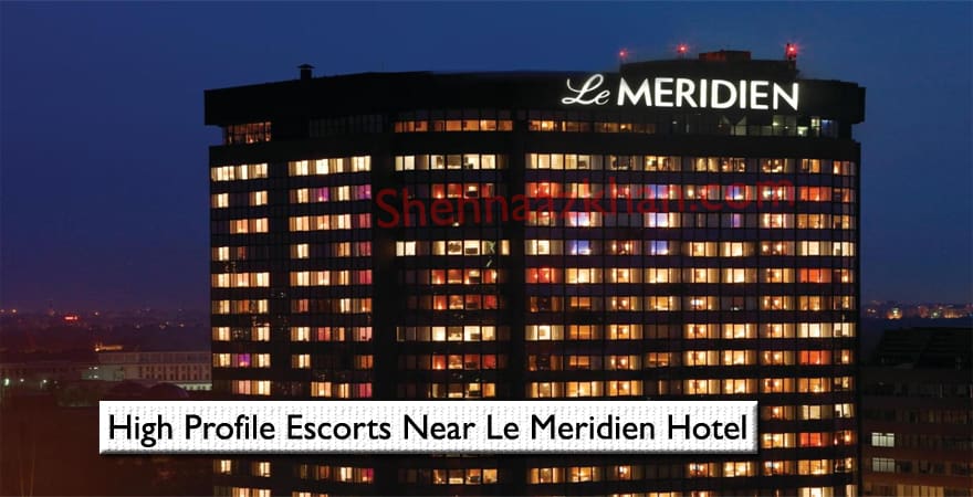 High Profile Escorts Near Le Meridien Hotel