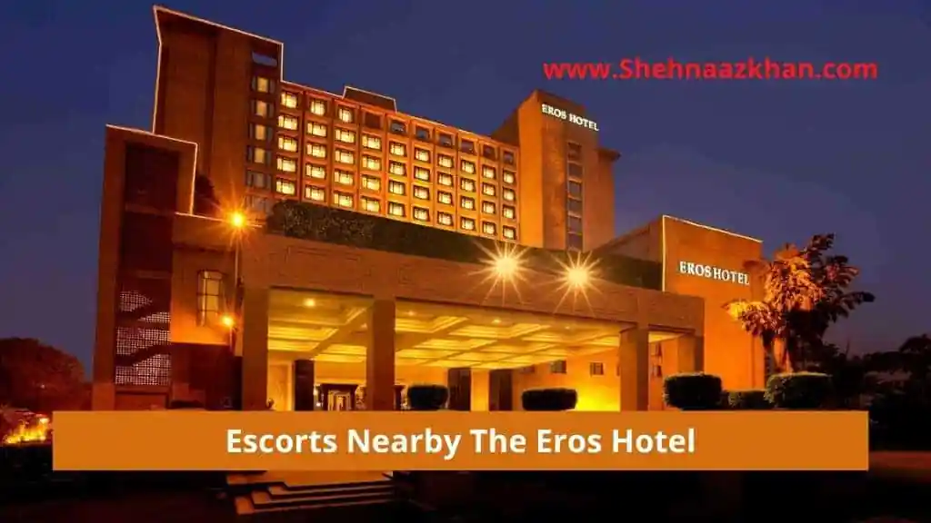 Escorts Near The Eros Hotel
