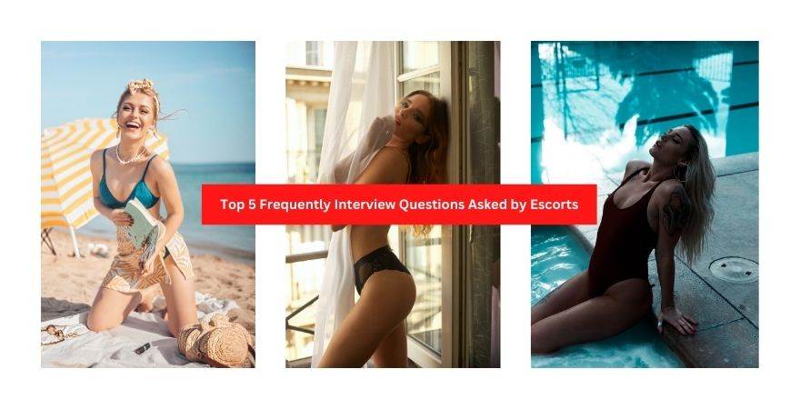 Top 5 Frequently Interview Questions Asked by Escorts