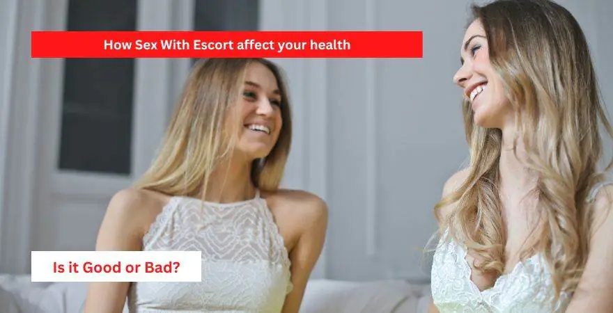 How Sex With Escort affect your health